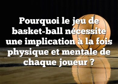 Pourquoi le jeu de basket-ball nécessite une implication à la fois physique et mentale de chaque joueur ?